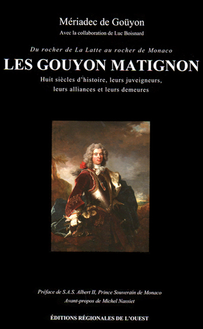 le livre Les Gouyon Matignon, du rocher de La Latte au rocher de Monaco, leurs juveigneurs, leurs alliances et leurs demeures, de Mériadec de Gouyon Matignon